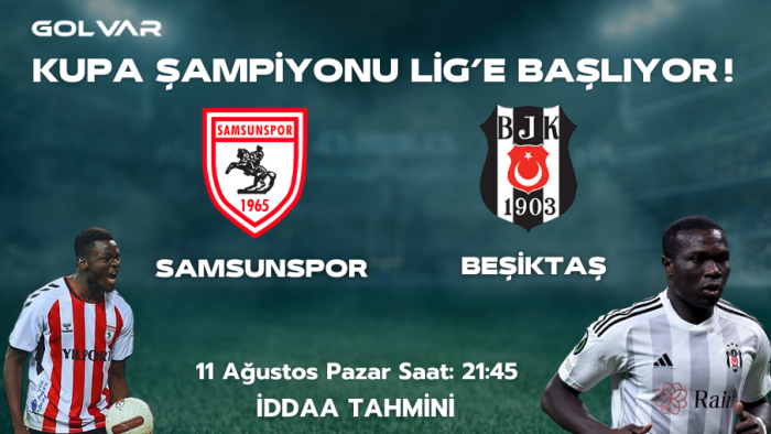 SAMSUNSPOR LİGDE KALDI! 11 AĞUSTOS SAMSUNSPOR-BEŞİKTAŞ İDDAA TAHMİNİ 